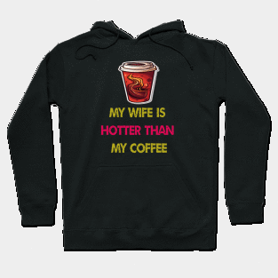 My wife is hotter than my coffee Hoodie